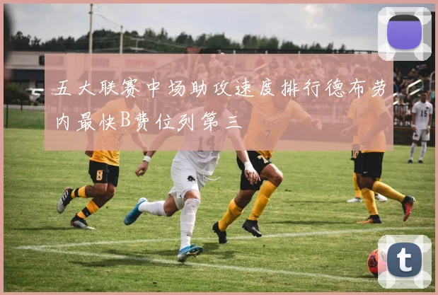 五大联赛中场助攻速度排行德布劳内最快B费位列第三