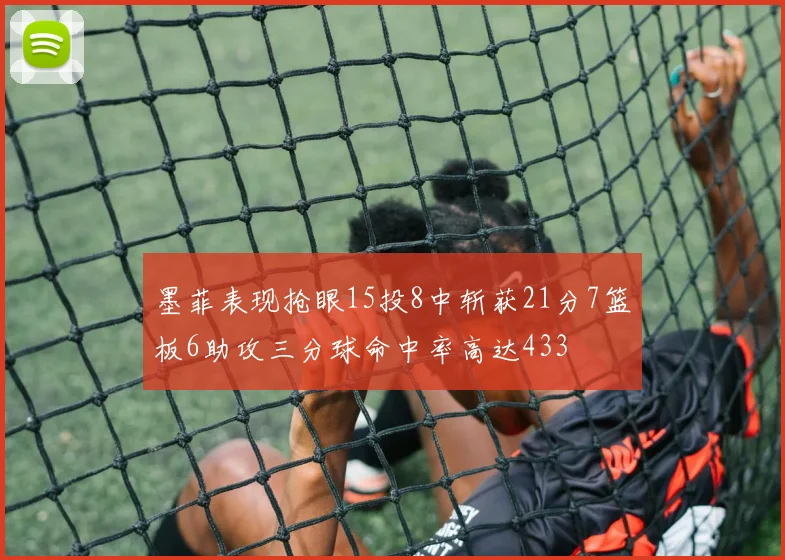 墨菲表现抢眼15投8中斩获21分7篮板6助攻三分球命中率高达433