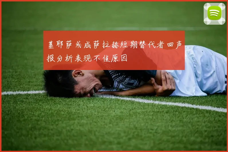 基耶萨或成萨拉赫短期替代者回声报分析表现不佳原因