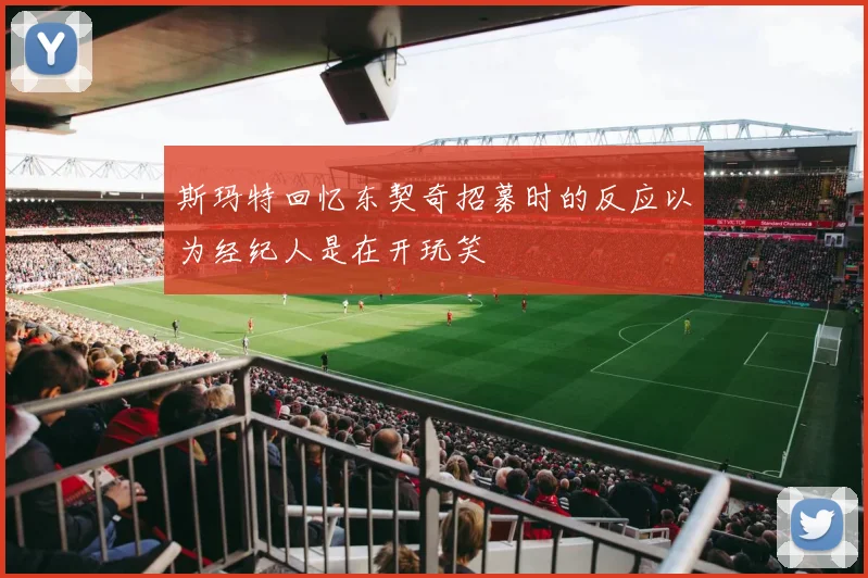 斯玛特回忆东契奇招募时的反应以为经纪人是在开玩笑