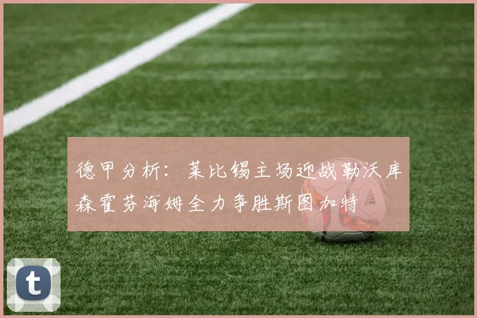 德甲分析：莱比锡主场迎战勒沃库森霍芬海姆全力争胜斯图加特
