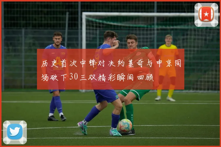 历史首次中锋对决约基奇与申京同场砍下30三双精彩瞬间回顾